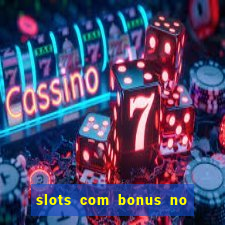 slots com bonus no cadastro e saque free